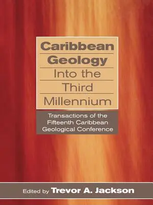 Karibische Geologie im dritten Jahrtausend: Transaktionen der Fünfzehnten Karibischen Geologischen Konferenz - Caribbean Geology Into the Third Millennium: Transactions of the Fifteenth Caribbean Geological Conference