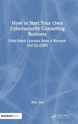 Wie Sie Ihr eigenes Cybersecurity-Beratungsunternehmen gründen: Lektionen aus erster Hand von einem ausgebrannten Ex-CISO - How to Start Your Own Cybersecurity Consulting Business: First-Hand Lessons from a Burned-Out Ex-CISO