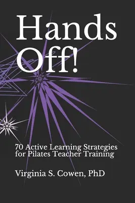 Hände weg! 70 aktive Lernstrategien für die Ausbildung von Pilates-Lehrern - Hands Off! 70 Active Learning Strategies for Pilates Teacher Training