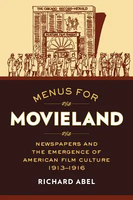 Menüs für Movieland: Zeitungen und das Aufkommen der amerikanischen Filmkultur, 1913-1916 - Menus for Movieland: Newspapers and the Emergence of American Film Culture, 1913-1916