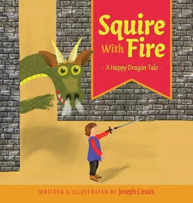 Knappe mit Feuer: Ein fröhliches Drachenmärchen - Squire With Fire: A Happy Dragon Tale