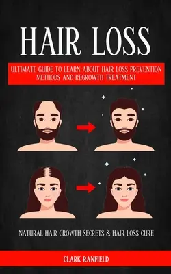 Haarausfall: Der ultimative Leitfaden zur Vorbeugung von Haarausfall und zur Behandlung des Haarwachstums (Natural Hair Growth Secrets & Hair - Hair Loss: Ultimate Guide To Learn About Hair Loss Prevention Methods And Regrowth Treatment (Natural Hair Growth Secrets & Hair