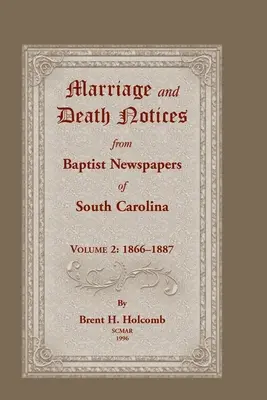 Heirats- und Todesanzeigen aus den baptistischen Zeitungen von South Carolina, Band 2: 1866-1887 - Marriage and Death Notices from Baptist Newspapers of South Carolina, Volume 2: 1866-1887