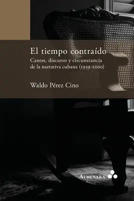 El tiempo contrado. Canon, discurso y circunstancia de la narrativa cubana (1959-2000)