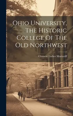 Ohio University, das historische College des alten Nordwestens - Ohio University, The Historic College Of The Old Northwest