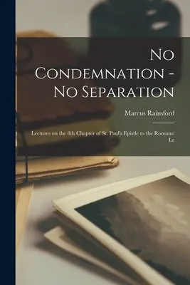 Keine Verurteilung - keine Trennung: Vorlesungen über das 8. Kapitel des Römerbriefes des heiligen Paulus: Le - No Condemnation - no Separation: Lectures on the 8th Chapter of st. Paul's Epistle to the Romans: Le