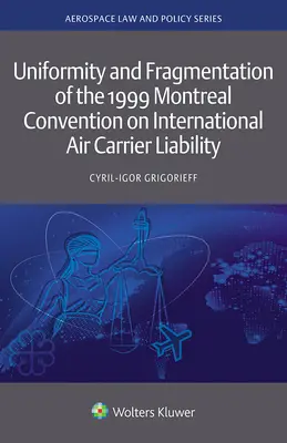 Einheitlichkeit und Fragmentierung des Montrealer Übereinkommens von 1999 über die Haftung von internationalen Luftfahrtunternehmen - Uniformity and Fragmentation of the 1999 Montreal Convention on International Air Carrier Liability