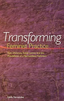 Feministische Praxis transformieren: Gewaltlosigkeit, soziale Gerechtigkeit und die Möglichkeiten eines spirituellen Feminismus - Transforming Feminist Practice: Non-Violence, Social Justice and the Possibilities of a Spiritualized Feminism