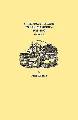 Schiffe von Irland ins frühe Amerika, 1623-1850. Band I - Ships from Ireland to Early America, 1623-1850. Volume I