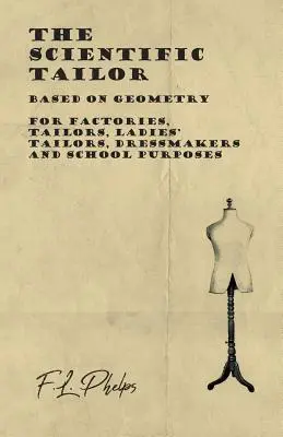 Der wissenschaftliche Schneider - Auf der Grundlage der Geometrie - Für Fabriken, Schneider, Damenschneider, Schneidereien und Schulzwecke - The Scientific Tailor - Based on Geometry - For Factories, Tailors, Ladies' Tailors, Dressmakers and School Purposes