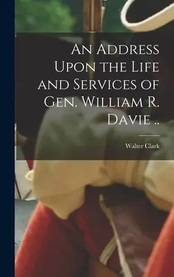 Ansprache über das Leben und die Verdienste von General William R. Davie ... - An Address Upon the Life and Services of Gen. William R. Davie ..