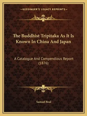 Das buddhistische Tripitaka, wie es in China und Japan bekannt ist: Ein Katalog und zusammenfassender Bericht (1876) - The Buddhist Tripitaka As It Is Known In China And Japan: A Catalogue And Compendious Report (1876)