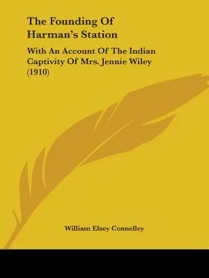 Die Gründung von Harman's Station: Mit einem Bericht über die indianische Gefangenschaft von Mrs. Jennie Wiley (1910) - The Founding Of Harman's Station: With An Account Of The Indian Captivity Of Mrs. Jennie Wiley (1910)