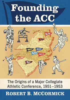 Die Gründung der Acc: Die Ursprünge einer großen College-Sportkonferenz, 1951-1953 - Founding the Acc: The Origins of a Major Collegiate Athletic Conference, 1951-1953
