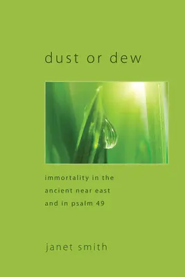 Staub oder Tau: Unsterblichkeit im Alten Orient und in Psalm 49 - Dust or Dew: Immortality in the Ancient Near East and in Psalm 49