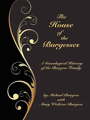 The House of the Burgesses: Eine genealogische Geschichte von William Burgess aus Richmond (später King George) County, Virginia, und seinem Sohn Edward Burg - The House of the Burgesses: Being a Genealogical History of William Burgess of Richmond (later King George) County, Virginia, His Son, Edward Burg