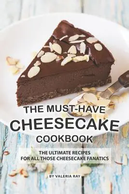 Das Must-Have-Käsekuchen-Kochbuch: Die ultimativen Rezepte für alle Käsekuchen-Fanatiker - The Must-Have Cheesecake Cookbook: The Ultimate Recipes for All Those Cheesecake Fanatics