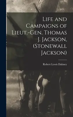 Leben und Feldzüge von Lieut.-Gen. Thomas J. Jackson, (Stonewall Jackson) - Life and Campaigns of Lieut.-Gen. Thomas J. Jackson, (Stonewall Jackson)