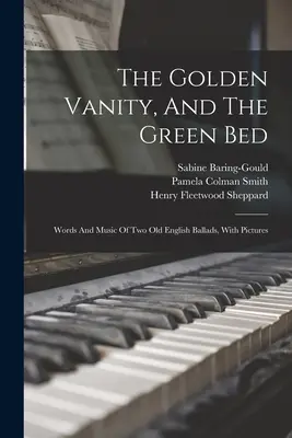 Die goldene Eitelkeit und das grüne Bett: Text und Musik von zwei alten englischen Balladen, mit Bildern - The Golden Vanity, And The Green Bed: Words And Music Of Two Old English Ballads, With Pictures