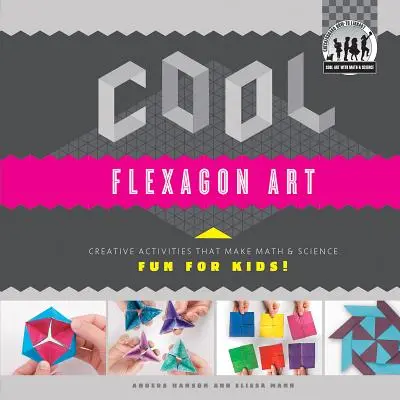 Cool Flexagon Art: Kreative Aktivitäten, die Kindern Spaß an Mathematik und Naturwissenschaften machen! Kreative Aktivitäten, mit denen Mathe und Naturwissenschaften Kindern Spaß machen! - Cool Flexagon Art: Creative Activities That Make Math & Science Fun for Kids!: Creative Activities That Make Math & Science Fun for Kids!