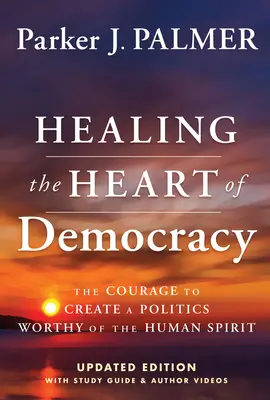 Das Herz der Demokratie heilen: Der Mut, eine Politik zu schaffen, die des menschlichen Geistes würdig ist - Healing the Heart of Democracy: The Courage to Create a Politics Worthy of the Human Spirit