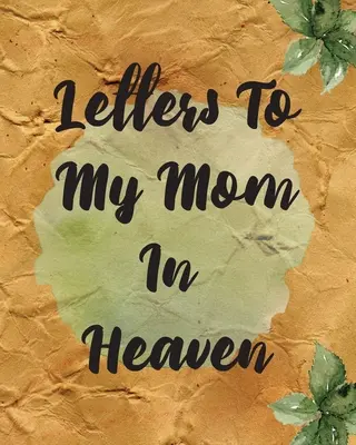Briefe an meine Mutter im Himmel: Wonderful Mom Heart Feels Treasure Keepsake Memories Grief Journal Our Story Dear Mom For Daughters For Sons - Letters To My Mom In Heaven: Wonderful Mom Heart Feels Treasure Keepsake Memories Grief Journal Our Story Dear Mom For Daughters For Sons