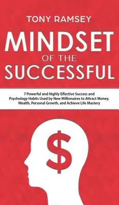 Die Denkweise der Erfolgreichen: 7 mächtige und hocheffektive Erfolgsgewohnheiten, die von Millionären genutzt werden, um Geld, Reichtum und Wachstum anzuziehen und das Leben zu verwirklichen - Mindset of the Successful: 7 Powerful and Highly Effective Success Habits Used by Millionaires to Attract Money, Wealth, Growth and Achieve Life