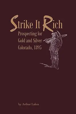 Strike It Rich - Schürfen nach Gold und Silber - Colorado, 1895 - Strike It Rich - Prospecting for Gold and Silver - Colorado, 1895