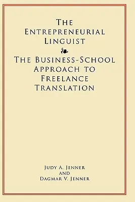 The Entrepreneurial Linguist: Der Business-School-Ansatz für freiberufliche Übersetzungen - The Entrepreneurial Linguist: The Business-School Approach to Freelance Translation