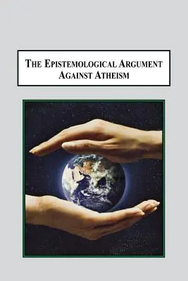 Das erkenntnistheoretische Argument gegen den Atheismus: Warum in allem, was wir wissen, ein Wissen von Gott enthalten ist - The Epistemological Argument Against Atheism: Why a Knowledge of God Is Implied in Everything We Know