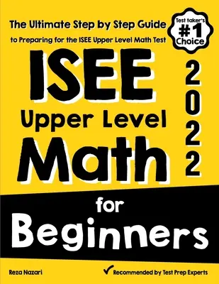 ISEE Upper Level Mathe für Anfänger: Die ultimative Schritt-für-Schritt-Anleitung zur Vorbereitung auf den ISEE Upper Level Mathe-Test - ISEE Upper Level Math for Beginners: The Ultimate Step by Step Guide to Preparing for the ISEE Upper Level Math Test