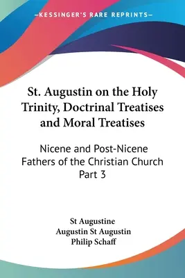 Augustinus über die Heilige Dreifaltigkeit, Abhandlungen über die Lehre und die Moral: Nizänische und nachnizänische Väter der christlichen Kirche Teil 3 - St. Augustin on the Holy Trinity, Doctrinal Treatises and Moral Treatises: Nicene and Post-Nicene Fathers of the Christian Church Part 3