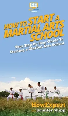 Wie man eine Kampfsportschule gründet: Schritt-für-Schritt-Anleitung für die Gründung einer Kampfsportschule - How To Start a Martial Arts School: Your Step By Step Guide To Starting a Martial Arts School