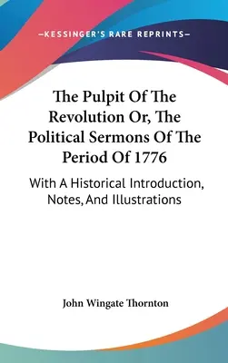 The Pulpit Of The Revolution Or, The Political Sermons Of The Period Of 1776: Mit einer historischen Einleitung, Anmerkungen und Illustrationen - The Pulpit Of The Revolution Or, The Political Sermons Of The Period Of 1776: With A Historical Introduction, Notes, And Illustrations