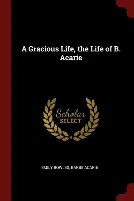 Ein gnädiges Leben, das Leben von B. Acarie - A Gracious Life, the Life of B. Acarie