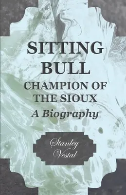 Sitting Bull - Meister der Sioux - Eine Biographie - Sitting Bull - Champion Of The Sioux - A Biography