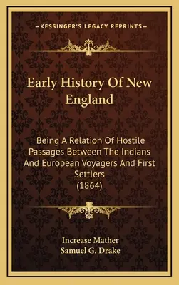 Early History Of New England: Ein Bericht über die feindlichen Übergänge zwischen den Indianern und den europäischen Reisenden und ersten Siedlern - Early History Of New England: Being A Relation Of Hostile Passages Between The Indians And European Voyagers And First Settlers