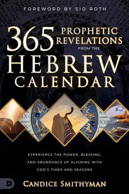 365 prophetische Offenbarungen aus dem hebräischen Kalender: Erleben Sie die Kraft, den Segen und die Fülle, die sich aus der Ausrichtung auf Gottes Zeiten und Jahreszeiten ergeben - 365 Prophetic Revelations from the Hebrew Calendar: Experience the Power, Blessing, and Abundance of Aligning with God's Times and Seasons