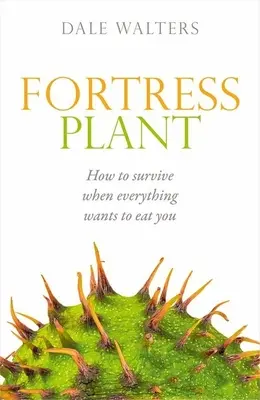 Festung Pflanze: Wie man überlebt, wenn alles einen auffressen will - Fortress Plant: How to Survive When Everything Wants to Eat You