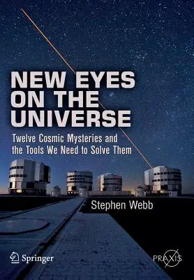 Neue Augen für das Universum: Zwölf kosmische Rätsel und die Werkzeuge, die wir brauchen, um sie zu lösen - New Eyes on the Universe: Twelve Cosmic Mysteries and the Tools We Need to Solve Them