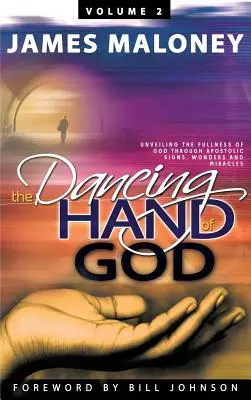 Band 2 Die tanzende Hand Gottes: Enthüllung der Fülle Gottes durch apostolische Zeichen, Wunder und Wundertaten - Volume 2 The Dancing Hand of God: Unveiling the Fullness of God through Apostolic Signs, Wonders, and Miracles