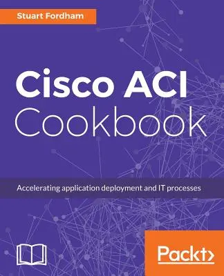 Cisco ACI Kochbuch: Ein praktischer Leitfaden zur Maximierung von automatisierten Lösungen und richtliniengesteuerten Anwendungsprofilen - Cisco ACI Cookbook: A Practical Guide to Maximize Automated Solutions and Policy-Drive Application Profiles