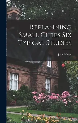 Neuplanung von Kleinstädten Sechs typische Studien - Replanning Small Cities Six Typical Studies