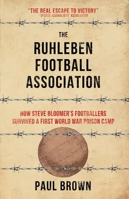 Der Ruhlebener Fußballverein: Wie Steve Bloomers Fußballer ein Gefangenenlager des Ersten Weltkriegs überlebten - The Ruhleben Football Association: How Steve Bloomer's Footballers Survived a First World War Prison Camp