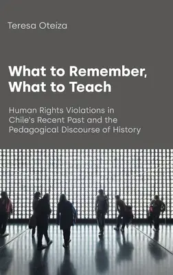 Was zu erinnern, was zu lehren ist: Menschenrechtsverletzungen in der jüngsten Vergangenheit Chiles und der pädagogische Diskurs der Geschichte - What to Remember, What to Teach: Human Rights Violations in Chile's Recent Past and the Pedagogical Discourse of History