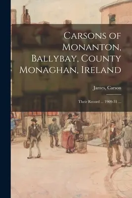 Carsons von Monanton, Ballybay, Grafschaft Monaghan, Irland; ihre Aufzeichnungen ... 1909-31 ... - Carsons of Monanton, Ballybay, County Monaghan, Ireland; Their Record ... 1909-31 ...