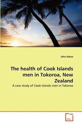 Die Gesundheit der Männer der Cook-Inseln in Tokoroa, Neuseeland - The health of Cook Islands men in Tokoroa, New Zealand
