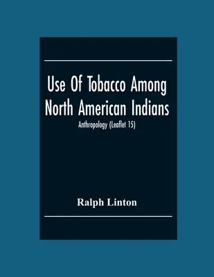 Die Verwendung von Tabak bei den nordamerikanischen Indianern; Anthropologie (Broschüre 15) - Use Of Tobacco Among North American Indians; Anthropology (Leaflet 15)