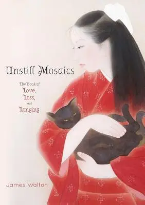 Unstill Mosaics: Das Buch von Liebe, Verlust und Sehnsucht - Unstill Mosaics: The Book of Love, Loss, and Longing