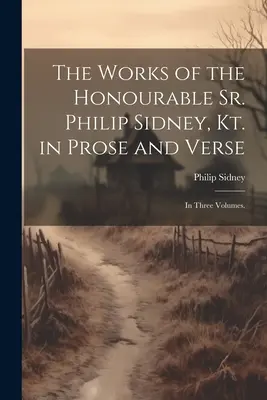 Die Werke des ehrenwerten Sir Philip Sidney, Kt. in Prosa und Versen: In drei Bänden. - The Works of the Honourable Sr. Philip Sidney, Kt. in Prose and Verse: In Three Volumes.